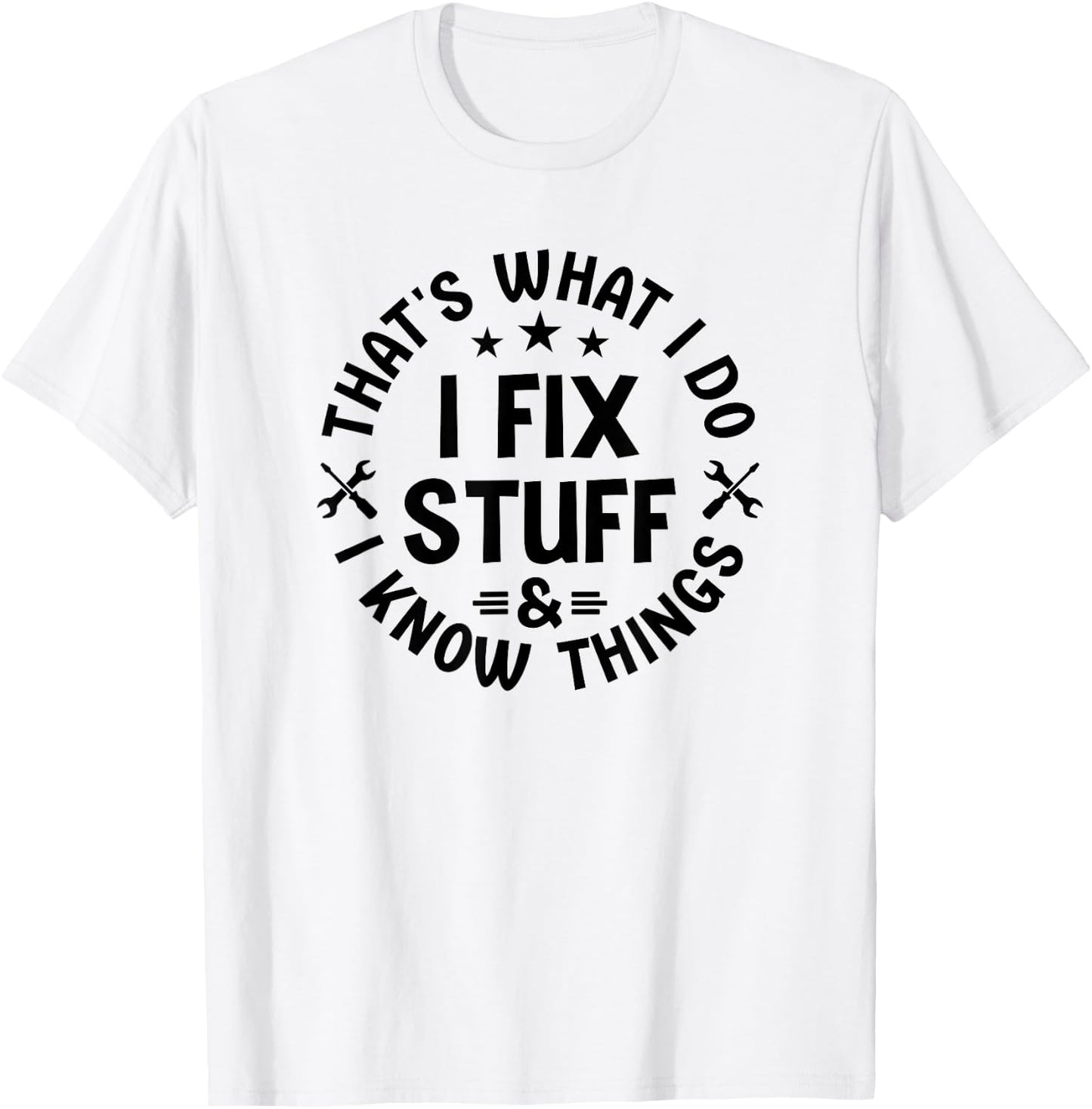 That's What I Do I Fix Stuff And I Know Things Dad T-Shirt - T-Shirt | White