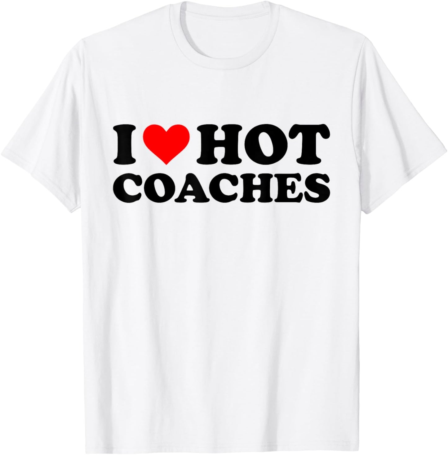 I Love Hot Coaches Funny Red Heart I Heart Hot Coach T-Shirt - T-Shirt | White