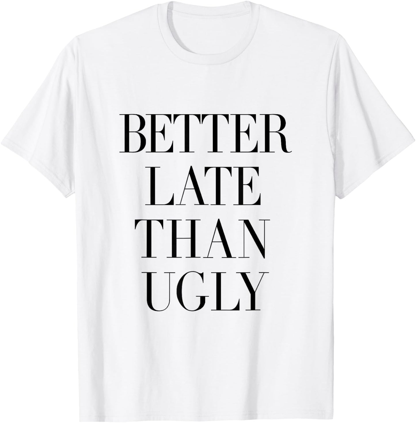 Better Late Than Ugly T-Shirt - T-Shirt | White