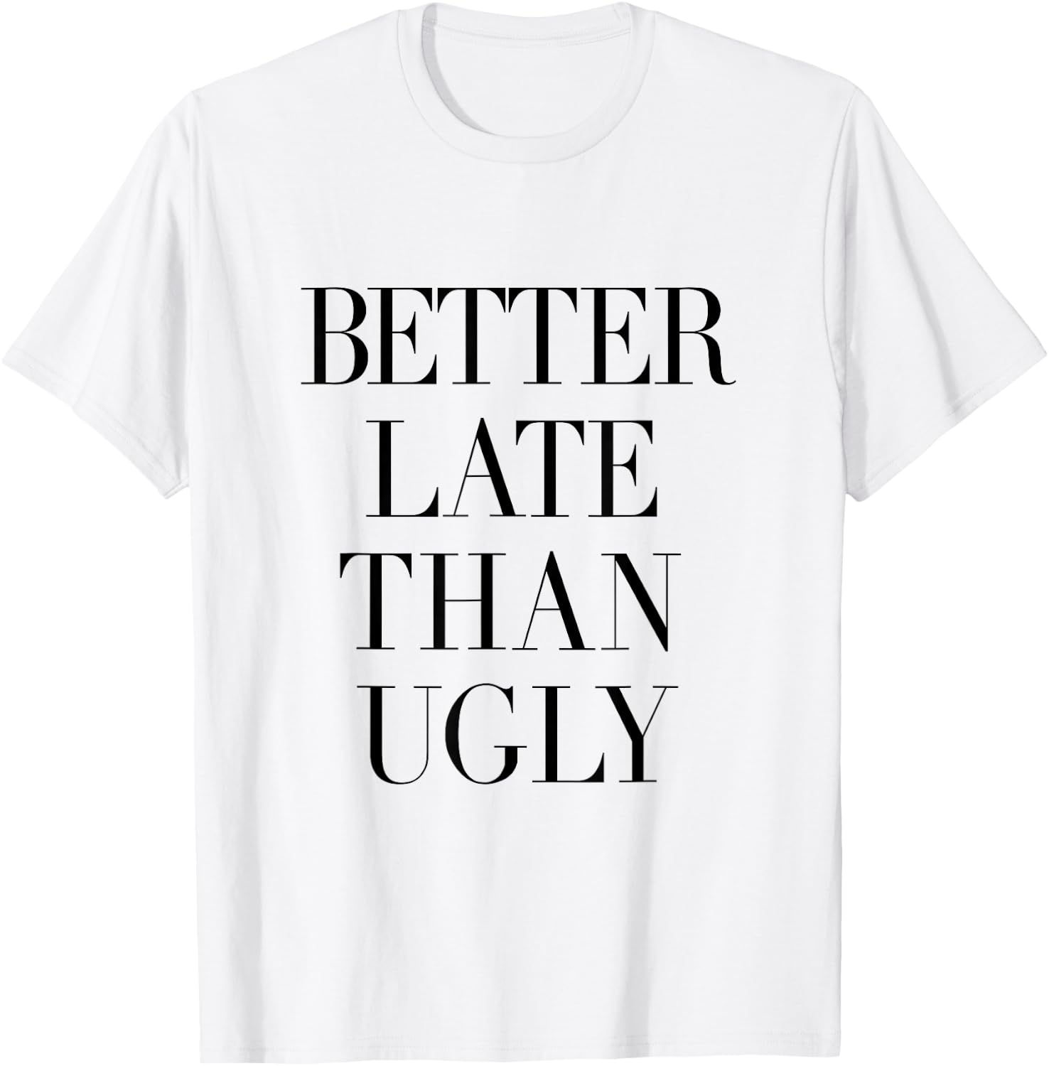 Better Late Than Ugly T-Shirt - T-Shirt | White