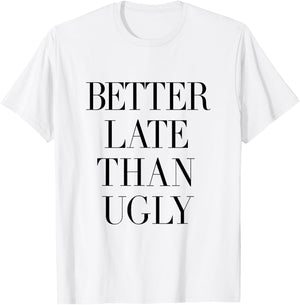 Better Late Than Ugly T-Shirt - T-Shirt | White