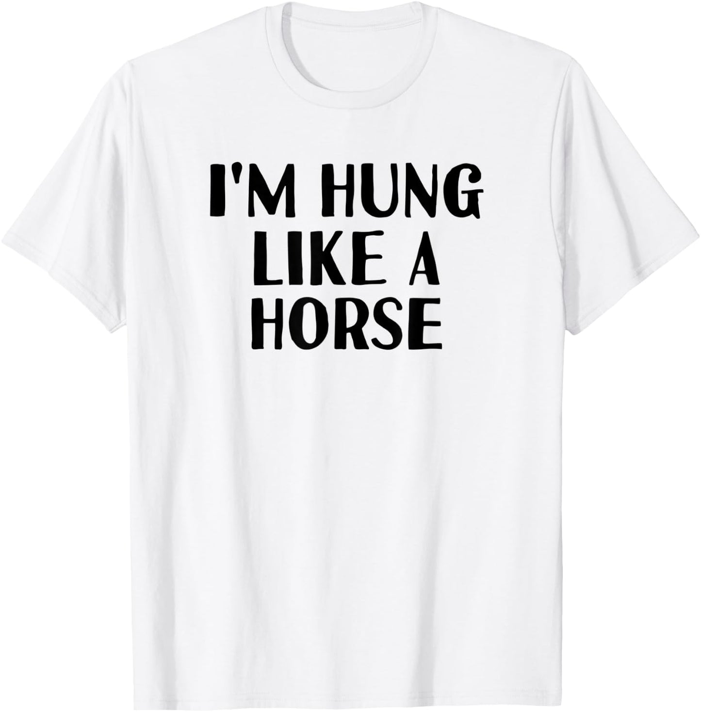 Funny White Lie Party - I'm Hung Like a Horse T-Shirt - T-Shirt | White