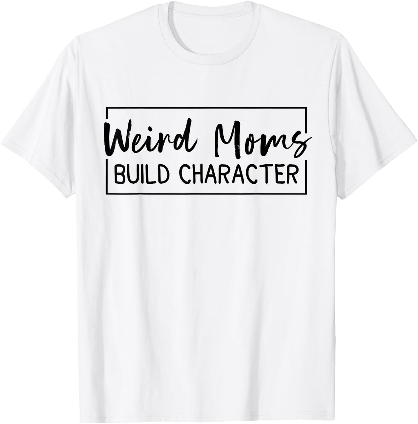 Weird Moms Build Character T-Shirt - T-Shirt | White