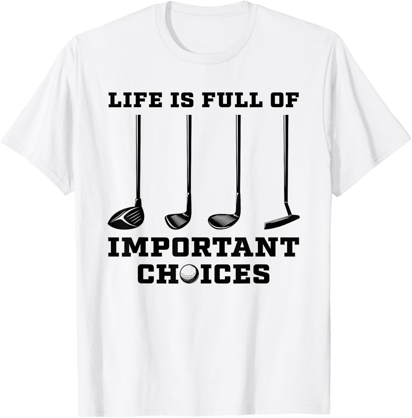 Life Is Full Of Important Choices Funny Golf Golfer Gift T-Shirt - T-Shirt | White