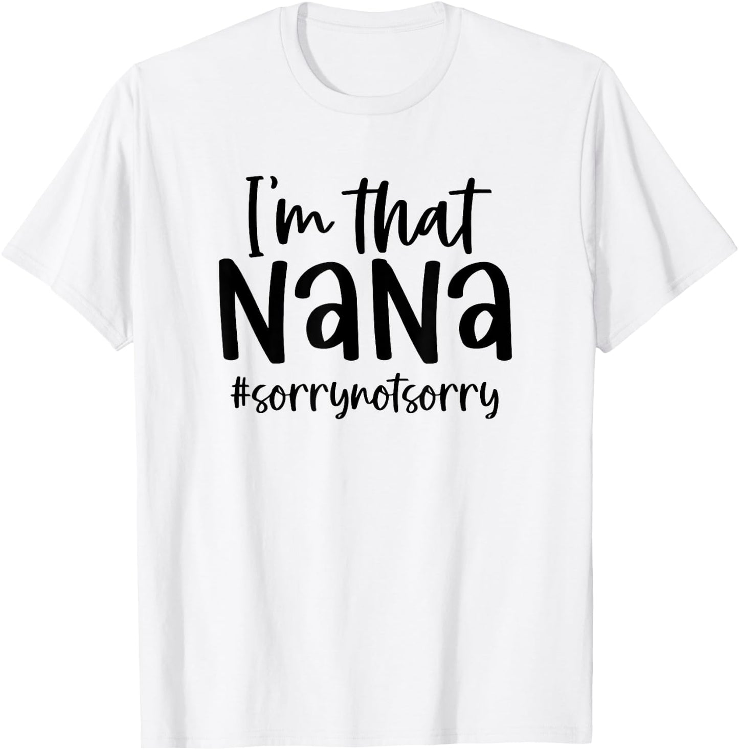 I'm that Nana Sorry Not Sorry Grandma Nana Saying Funny T-Shirt - T-Shirt | White