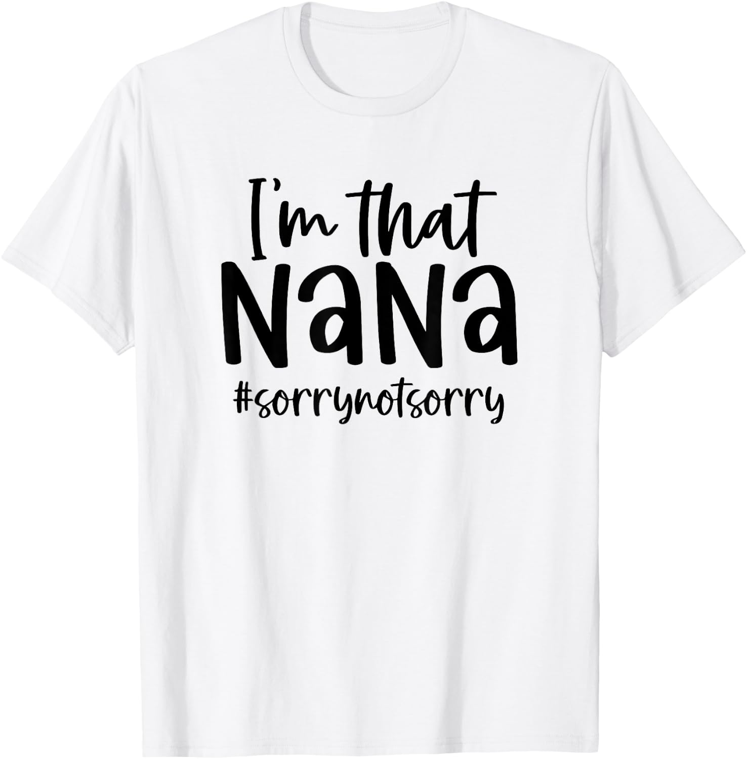 I'm that Nana Sorry Not Sorry Grandma Nana Saying Funny T-Shirt - T-Shirt | White