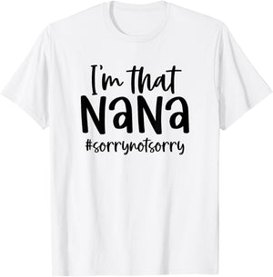 I'm that Nana Sorry Not Sorry Grandma Nana Saying Funny T-Shirt - T-Shirt | White