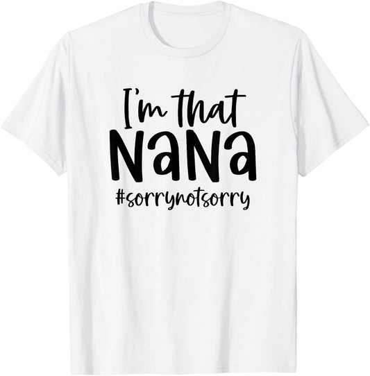 I'm that Nana Sorry Not Sorry Grandma Nana Saying Funny T-Shirt - T-Shirt | White