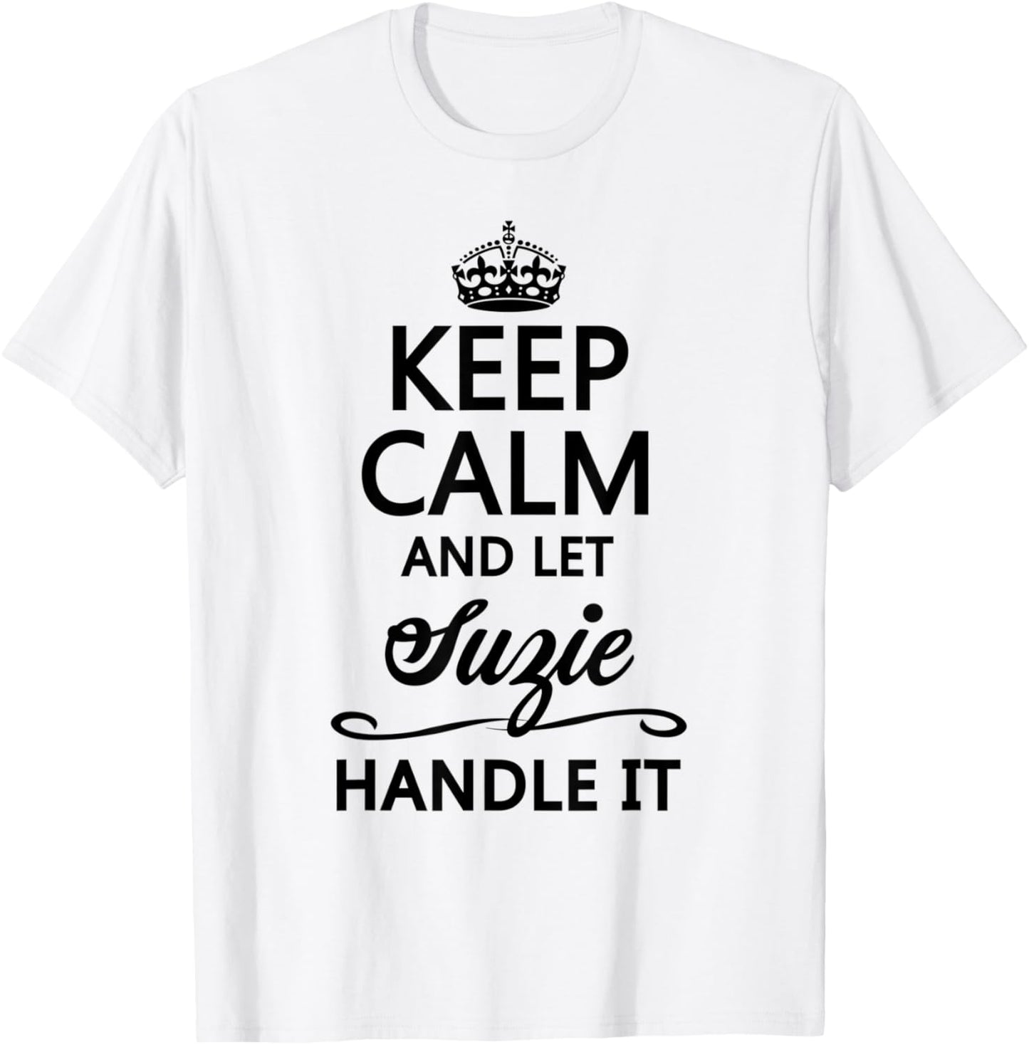 KEEP CALM and let SUZIE Handle It | Funny Name Gift T-Shirt - T-Shirt | White