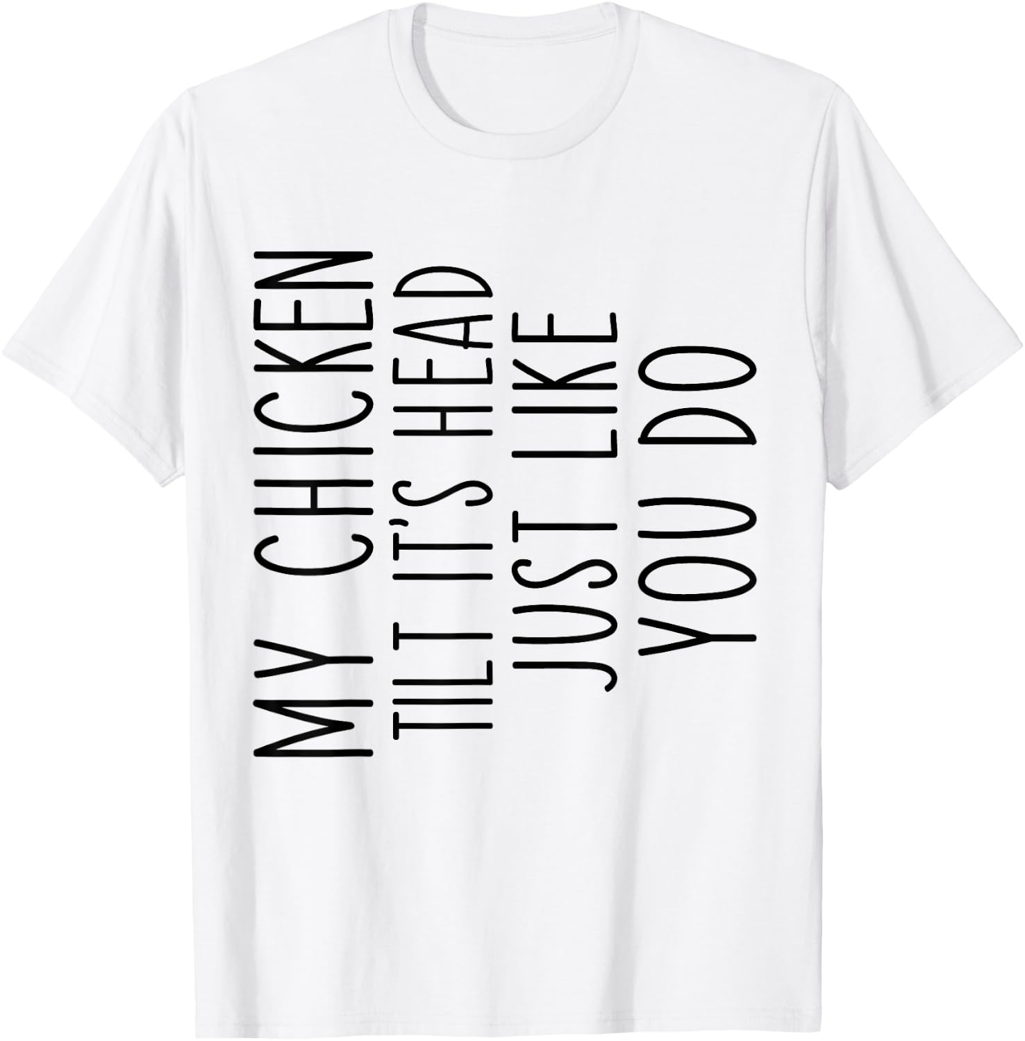 My Chicken Tilts It's Head Just Like You Funny Saying T-Shirt - T-Shirt | White