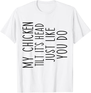 My Chicken Tilts It's Head Just Like You Funny Saying T-Shirt - T-Shirt | White