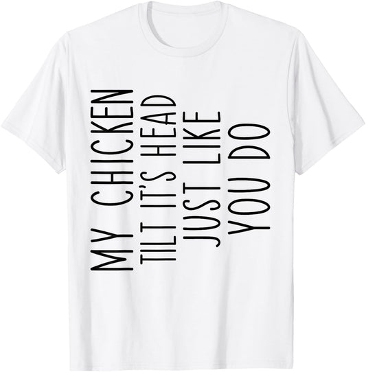 My Chicken Tilts It's Head Just Like You Funny Saying T-Shirt - T-Shirt | White