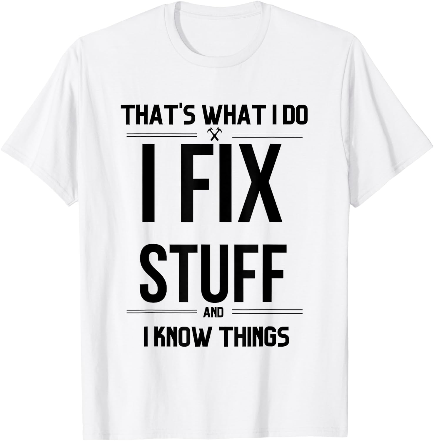 That's What I Do I Fix Stuff And I Know Things Funny Saying T-Shirt - T-Shirt | White