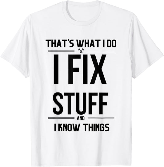That's What I Do I Fix Stuff And I Know Things Funny Saying T-Shirt - T-Shirt | White