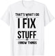 That's What I Do I Fix Stuff And I Know Things Funny Saying T-Shirt - T-Shirt | White