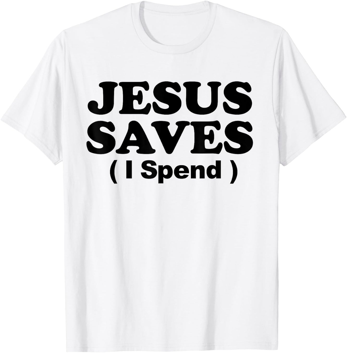Jesus Saves I Spend T-Shirt - T-Shirt | White