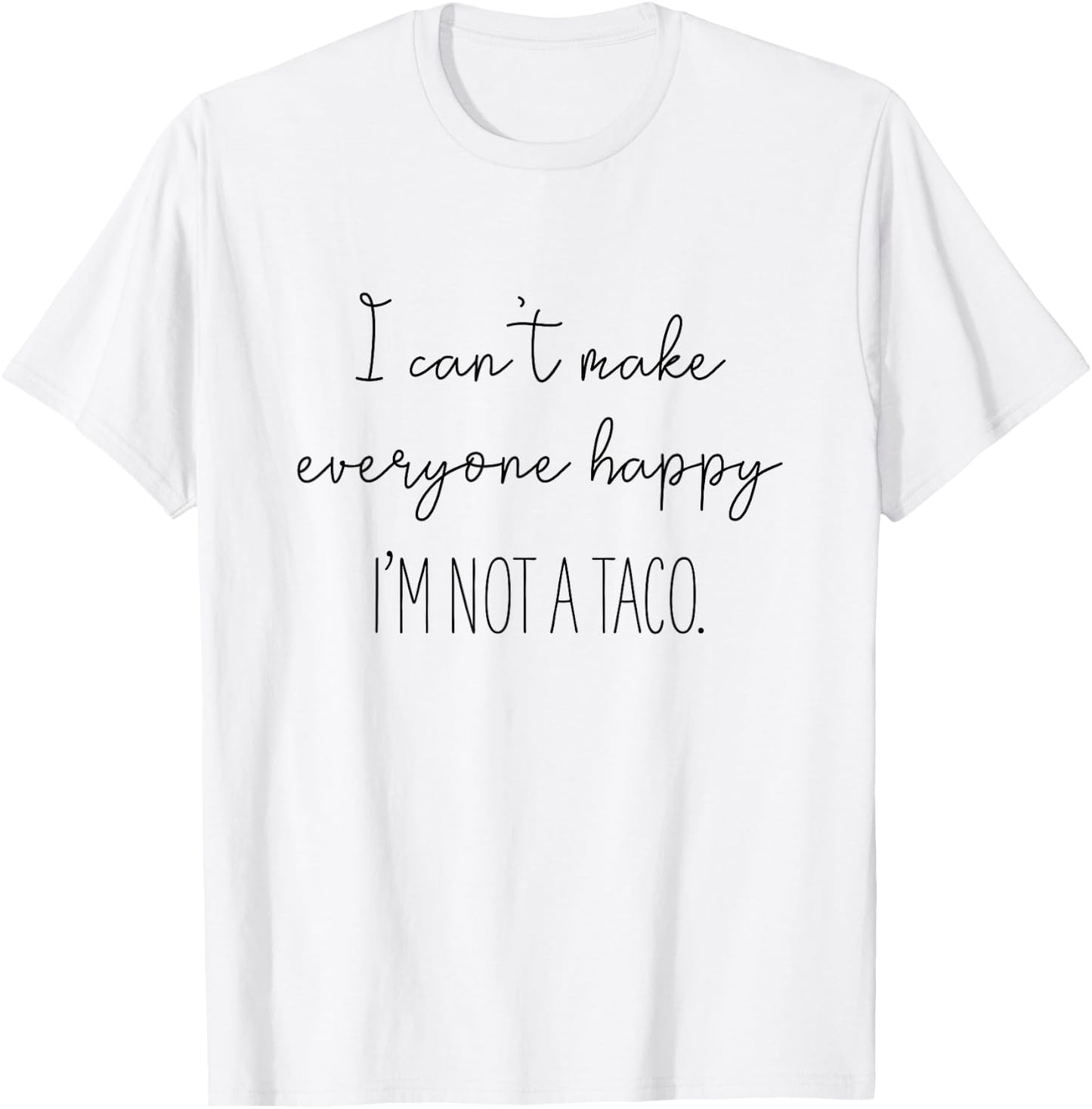 I Can't Make Everyone Happy I'm Not A Taco T-Shirt - T-Shirt | White