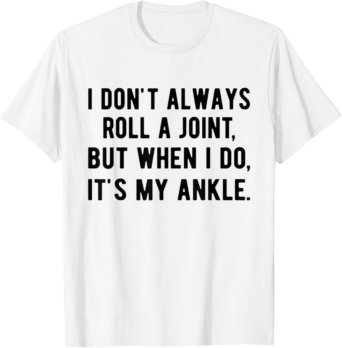 I Don't Always Roll A Joint But When I Do, It's My Ankle T-Shirt - T-Shirt | White