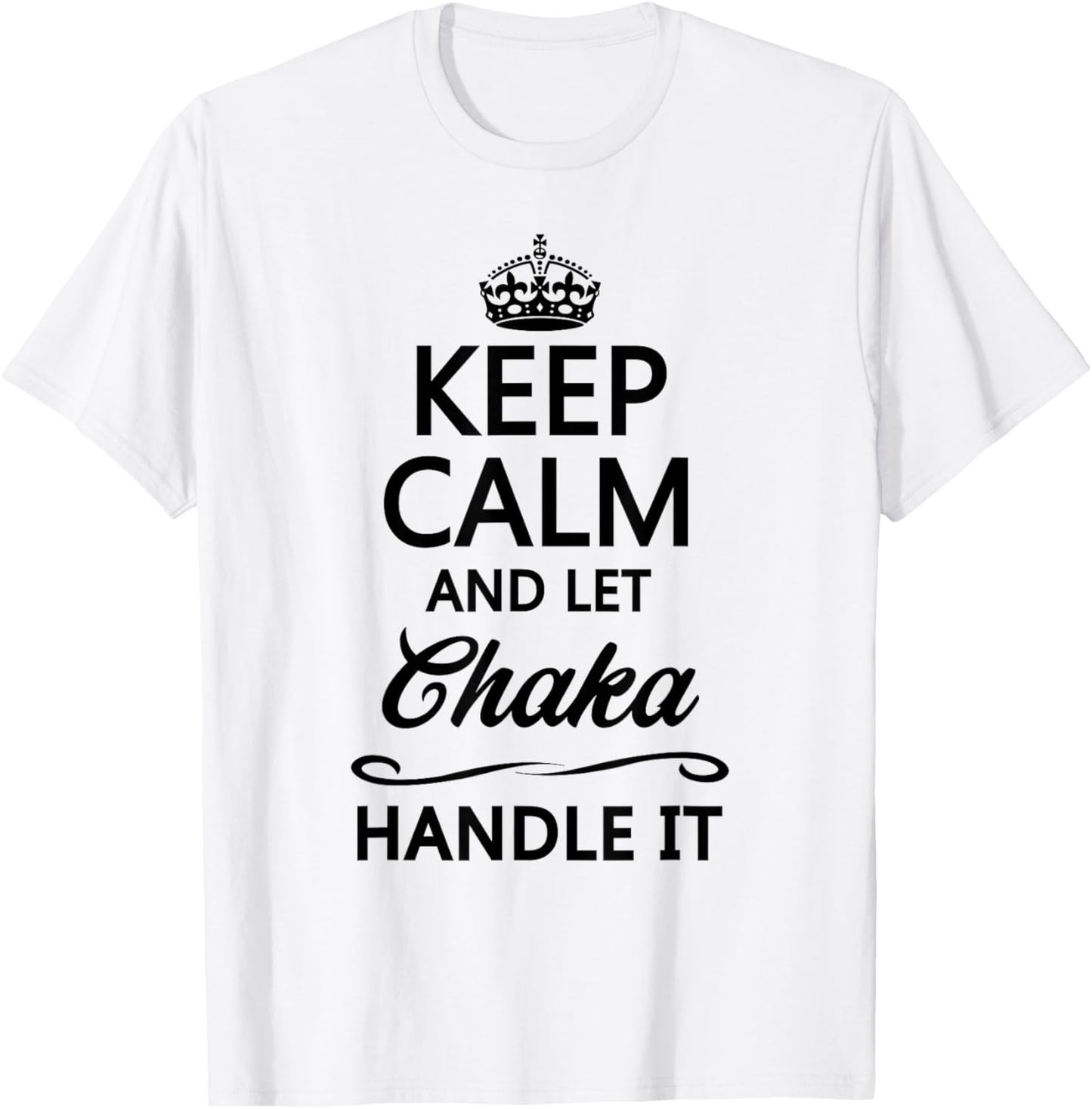 KEEP CALM AND LET CHAKA Handle It | Funny Name Gift T-Shirt - T-Shirt | White