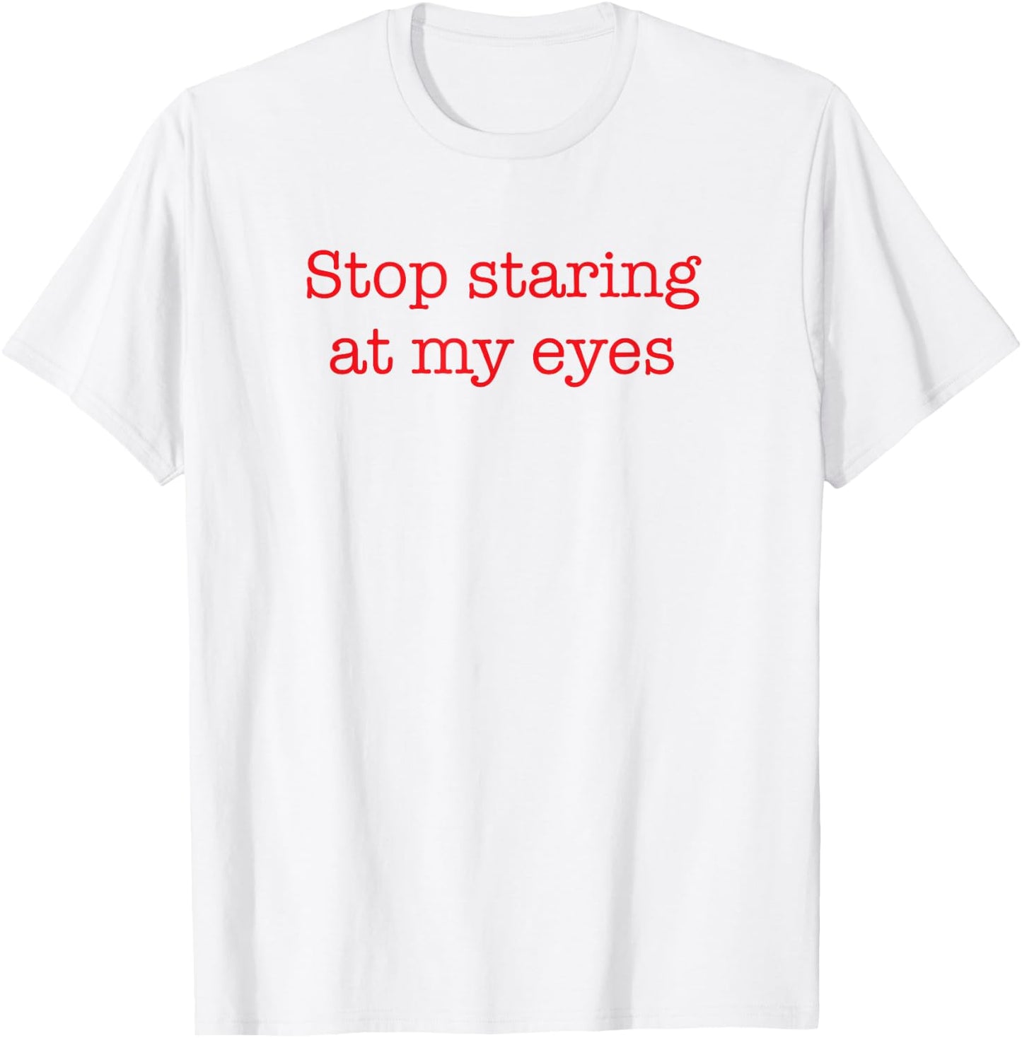 Stop Staring At My Eyes - Red T-Shirt - T-Shirt | White