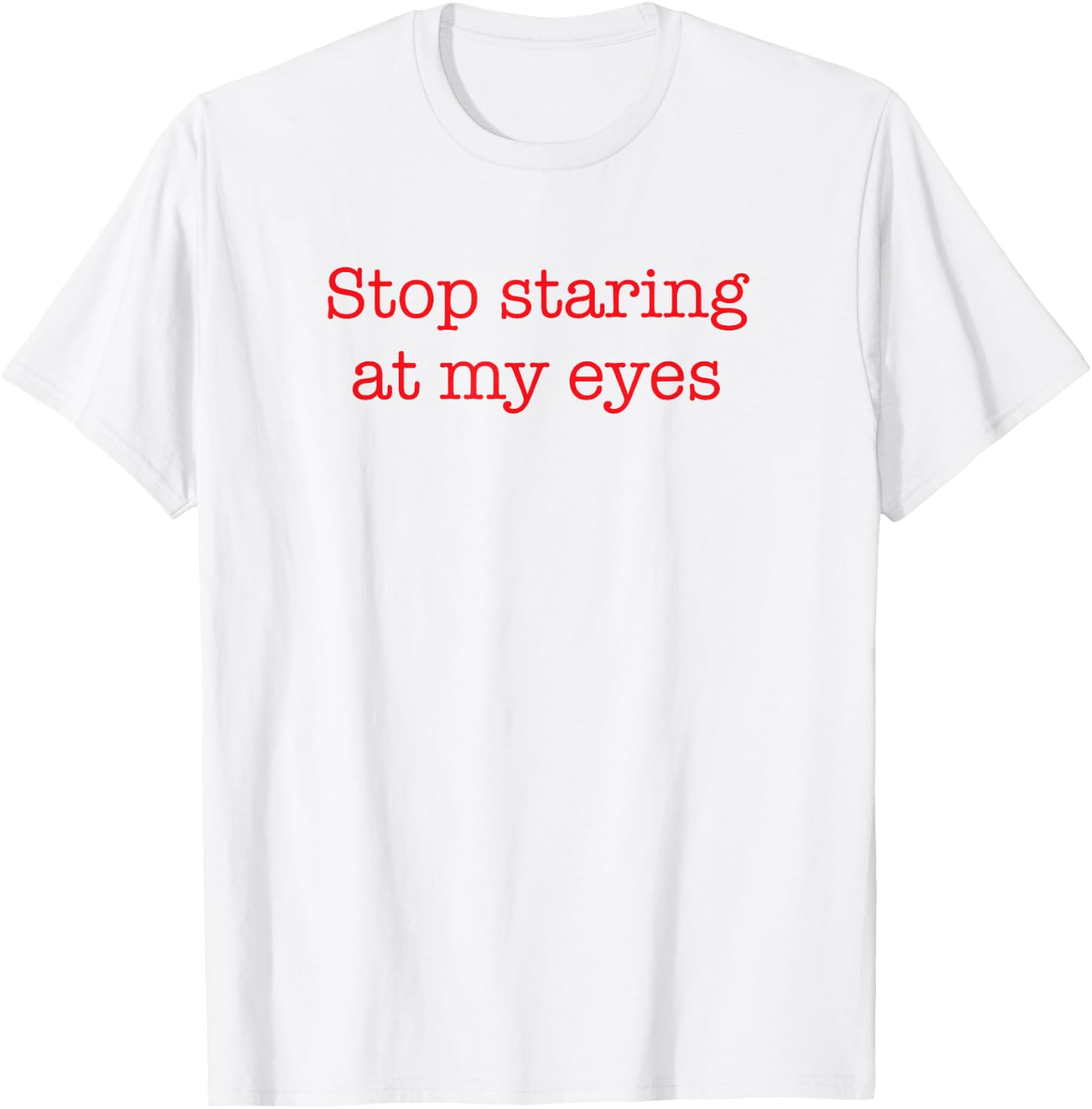 Stop Staring At My Eyes - Red T-Shirt - T-Shirt | White