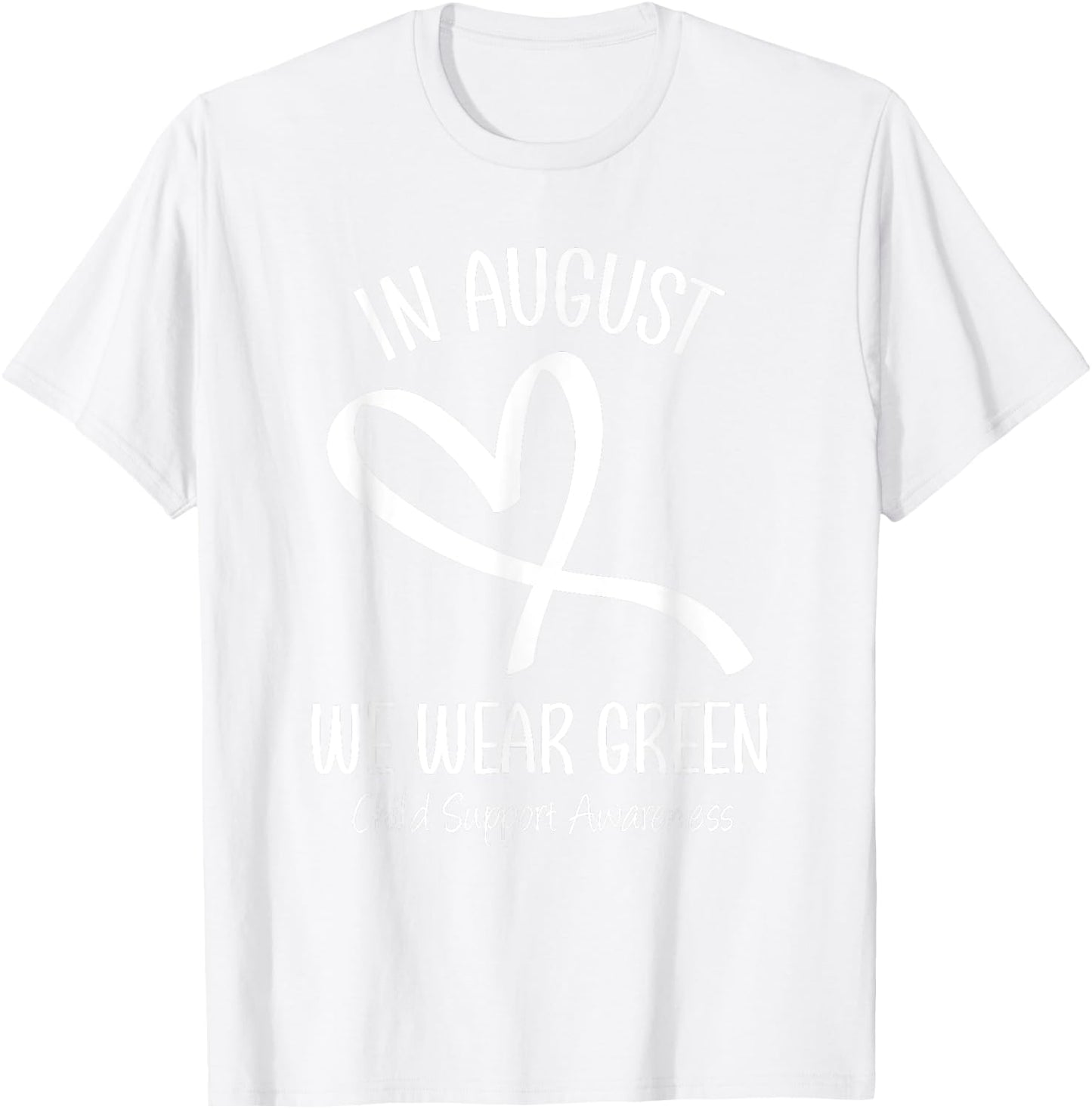 Heart In August We Wear Green Child Support Awareness Month T-Shirt - T-Shirt | White