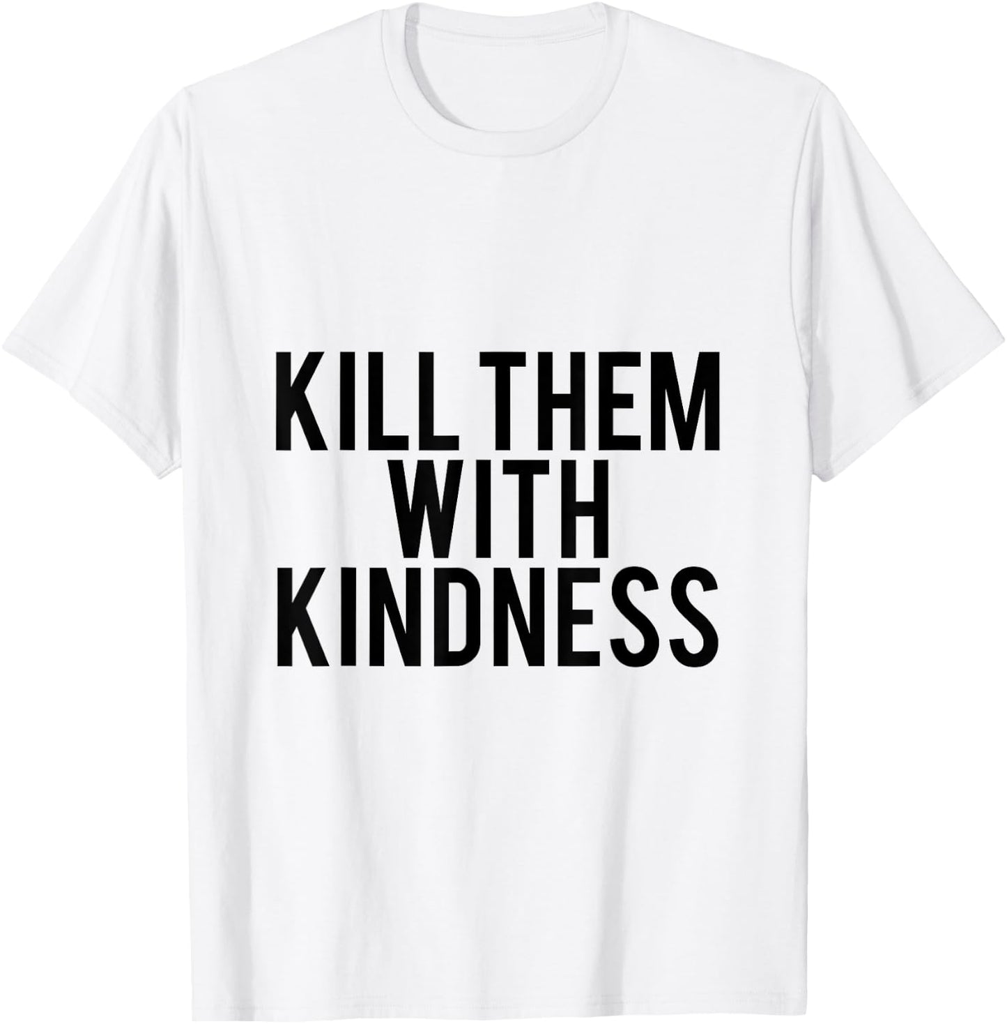 Kill Them With Kindness T-Shirt - T-Shirt | White