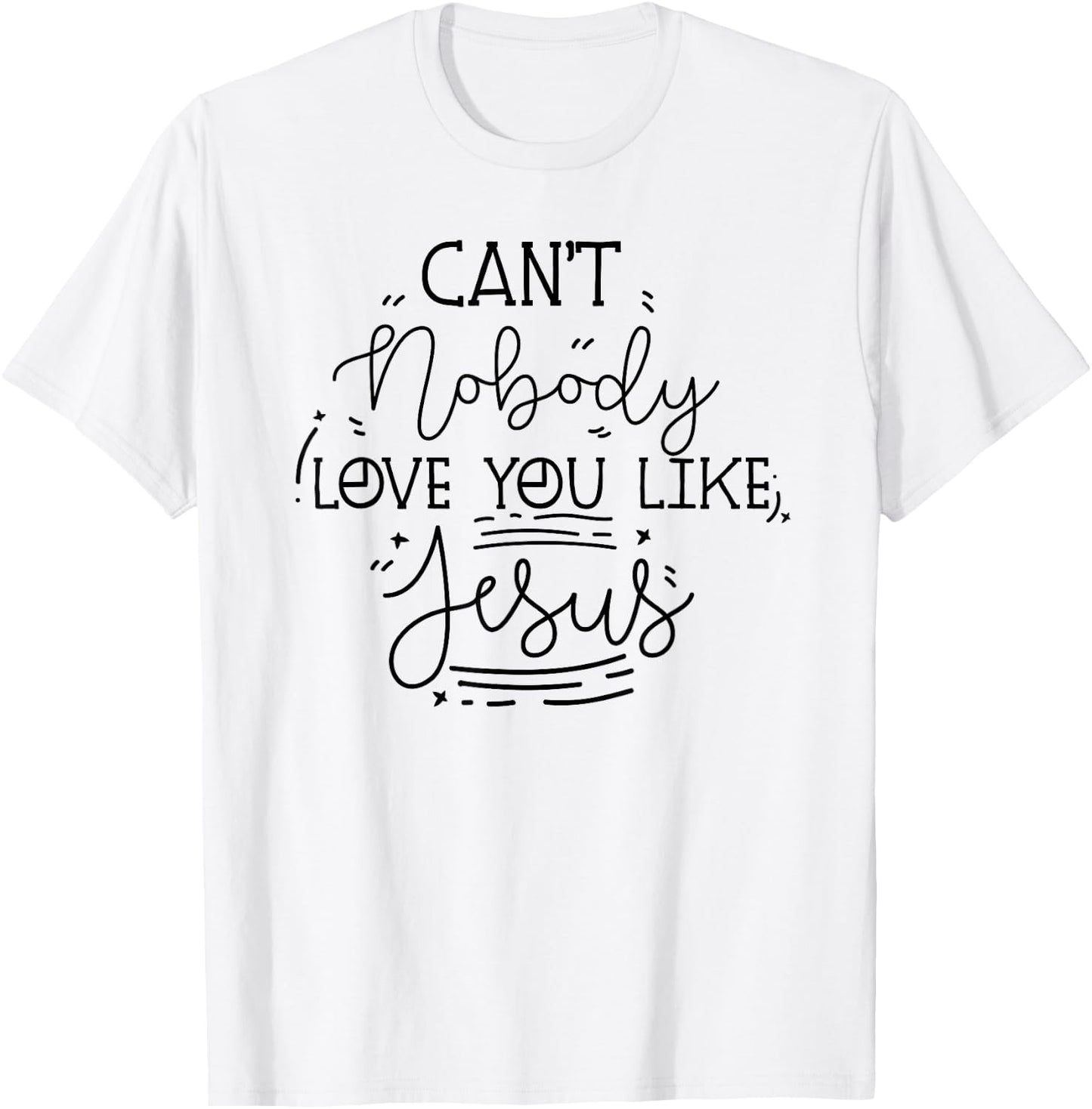 Can't Nobody Love You Like Jesus Inspirational Christian T-Shirt - T-Shirt | White