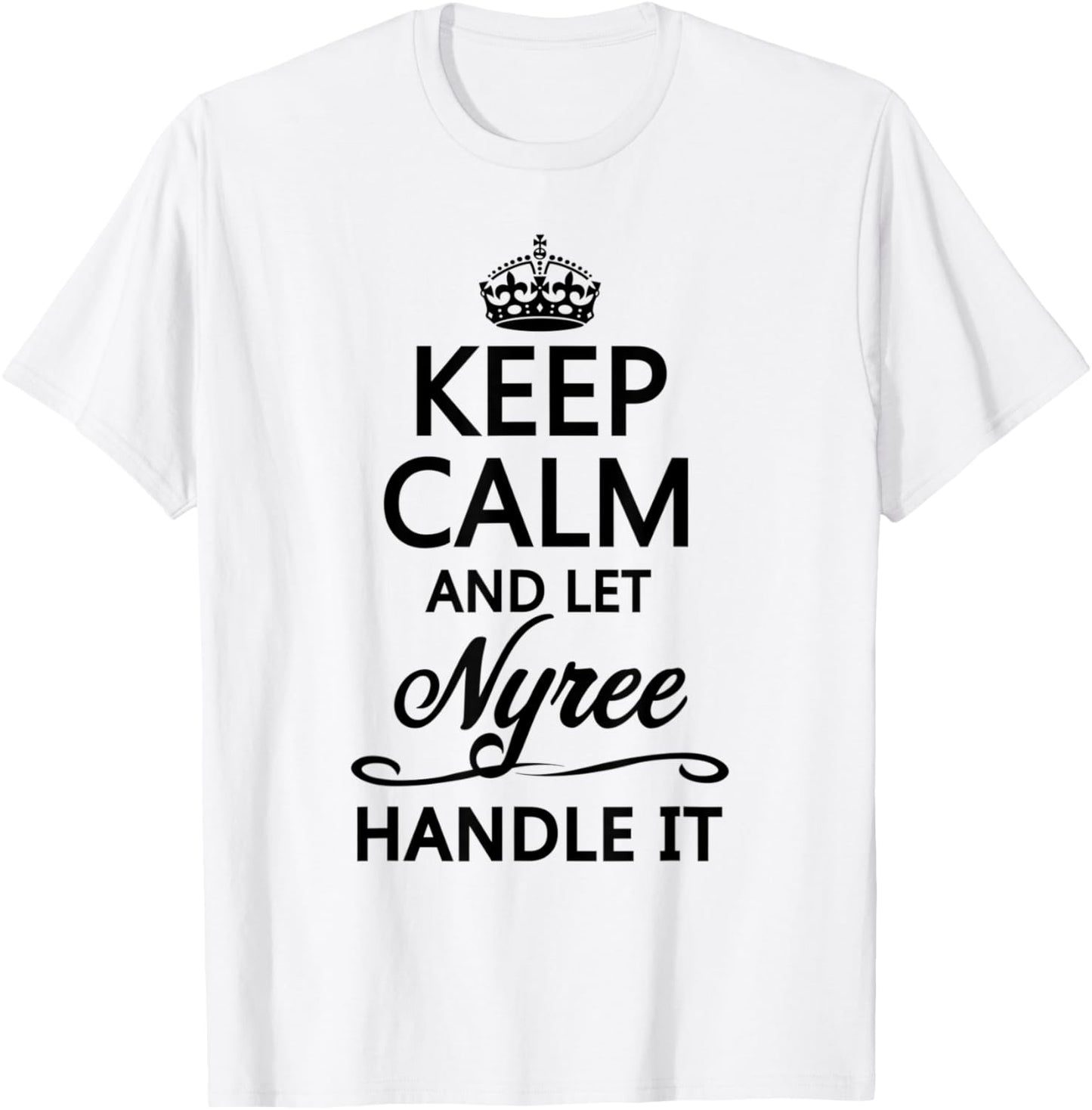 KEEP CALM and let NYREE Handle It | Funny Name Gift T-Shirt - T-Shirt | White