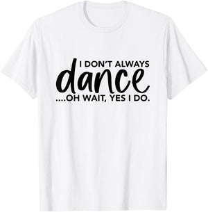 I Don't Always Dance Oh Wait Yes I Do, Funny Ballet T-Shirt - T-Shirt | White