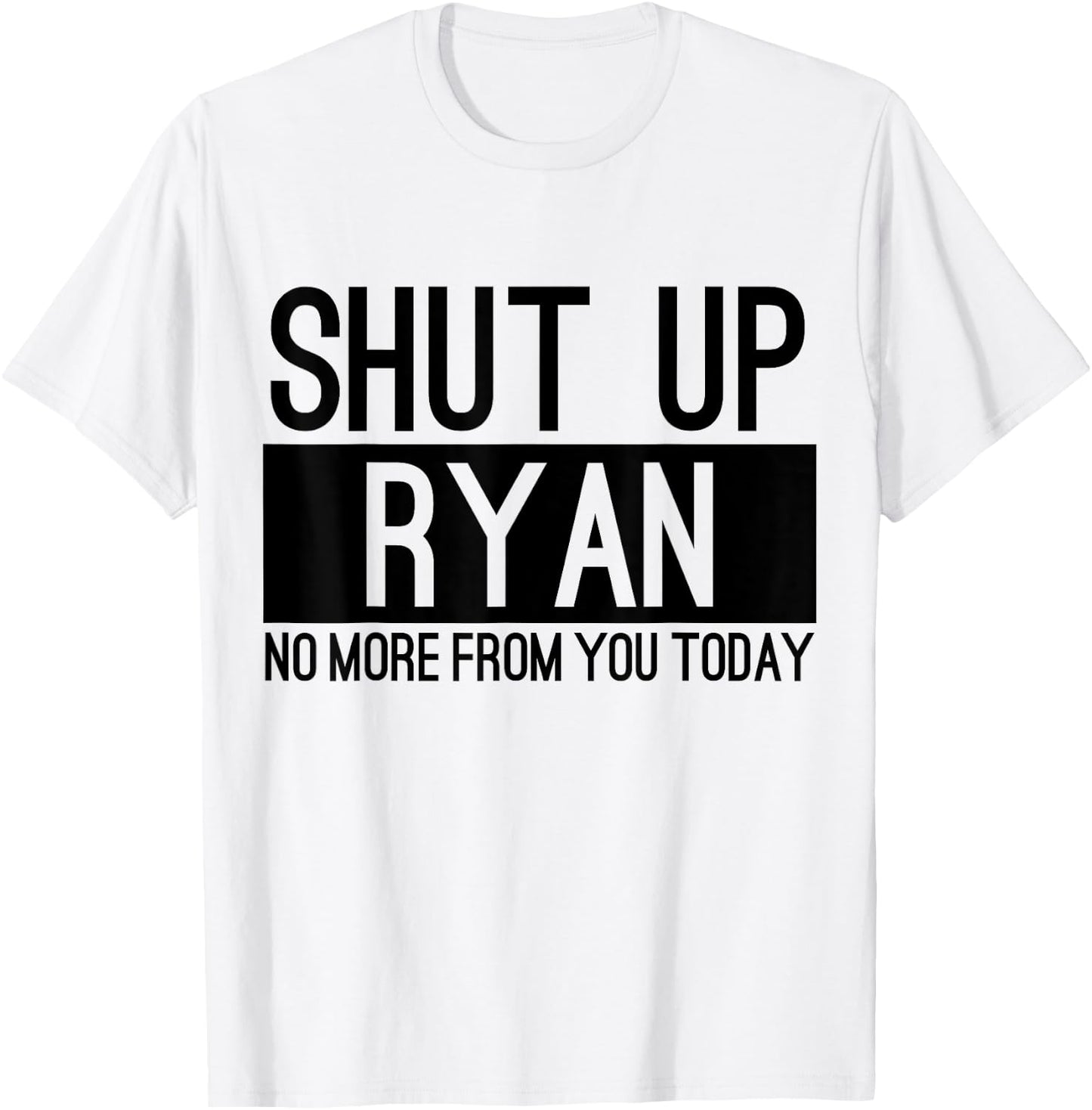 Shut Up Ryan No More From You Today Funny T-Shirt - T-Shirt | White