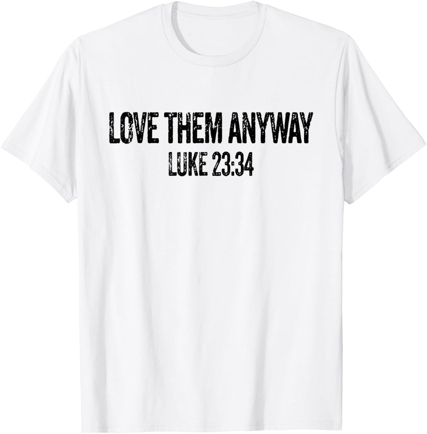 Love Them Anyway Luke 23 34 Jesus Christian Religious T-Shirt - T-Shirt | White