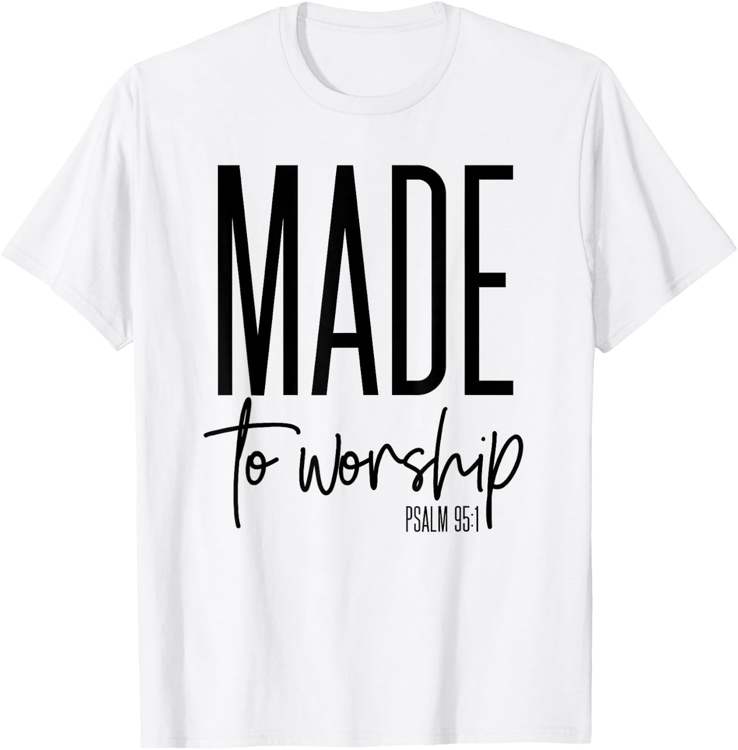 Made To Worship Psalm 95 1 graphics - Christian Gift T-Shirt - T-Shirt | White