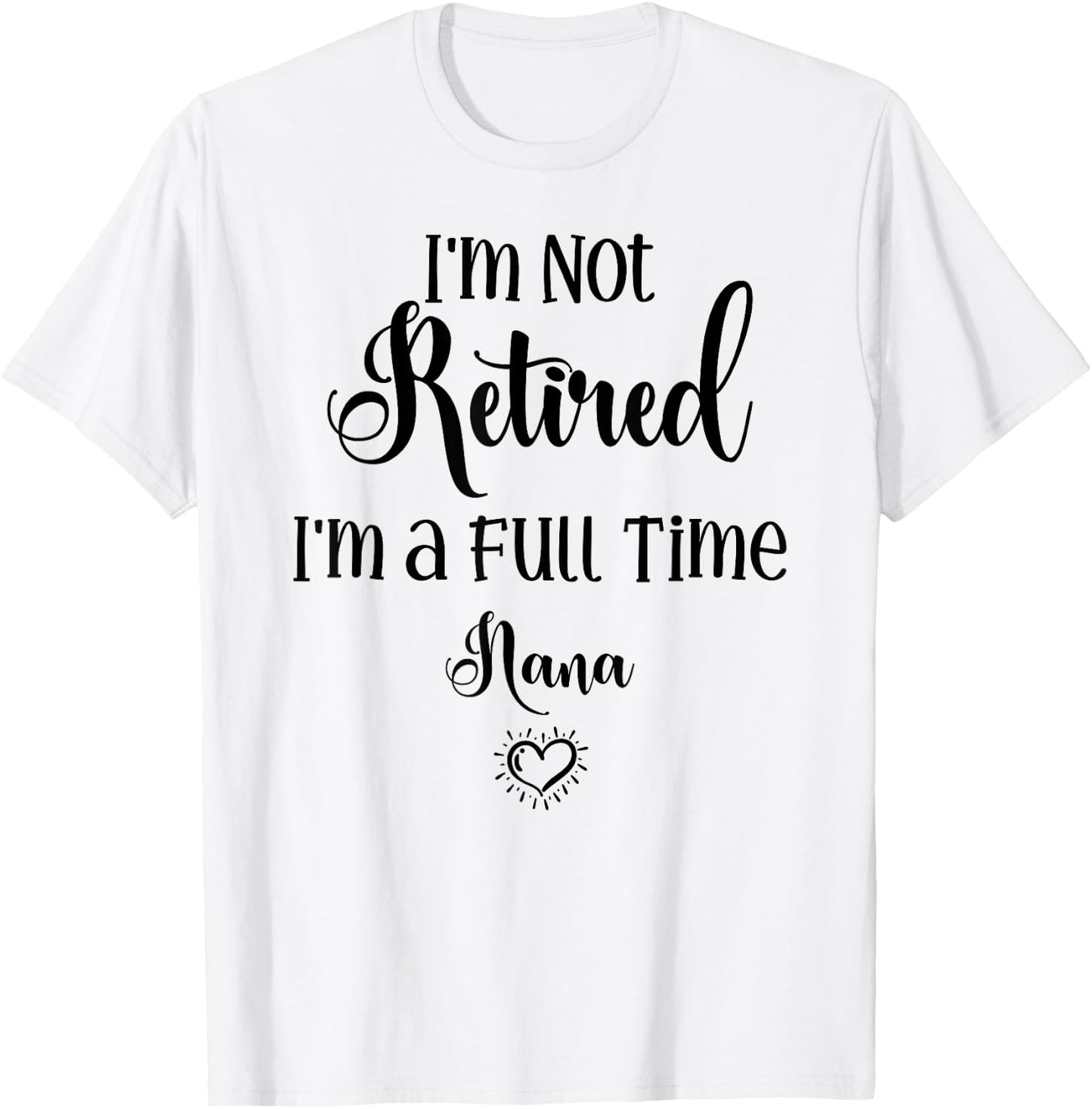 Funny I'm Not Retired I'm a Full Time Nana - Mother's Day T-Shirt - T-Shirt | White
