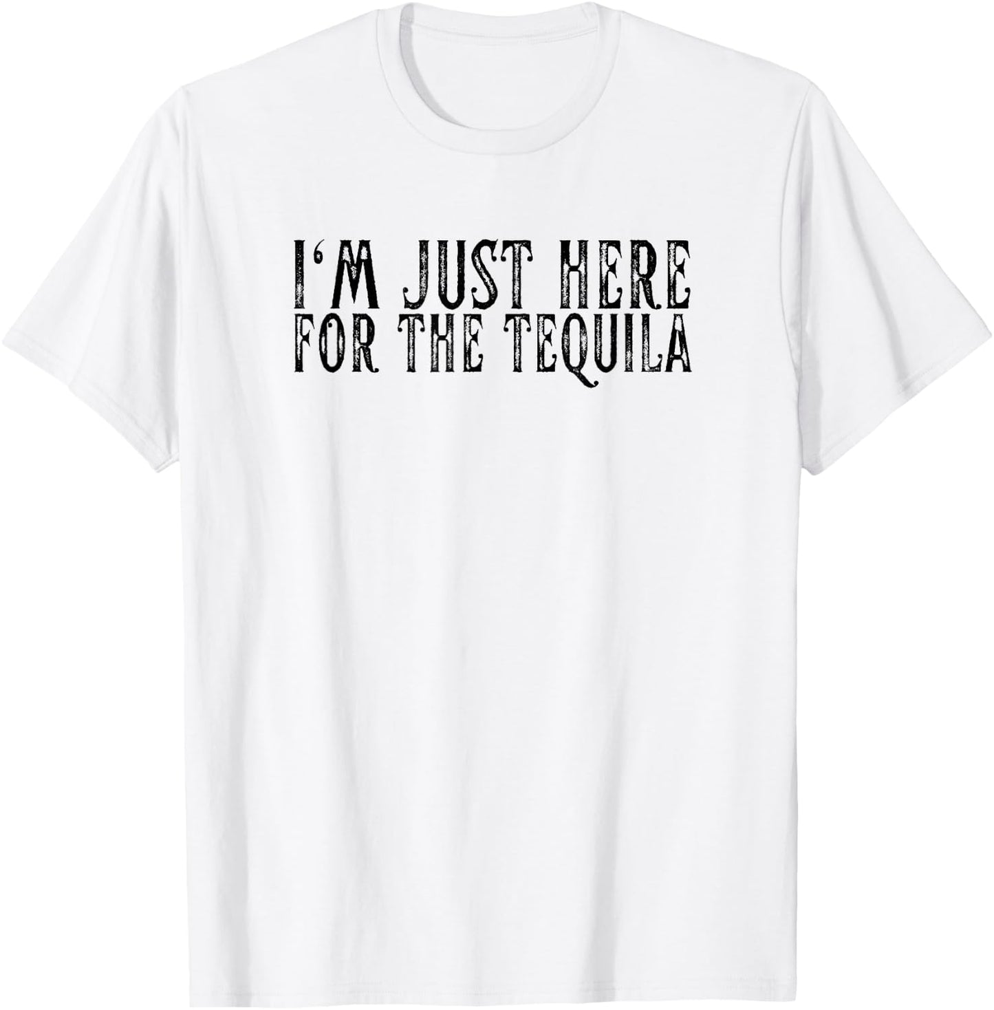 I'm Just Here For The Tequila Funny Sarcastic Drinking Gifts T-Shirt - T-Shirt | White