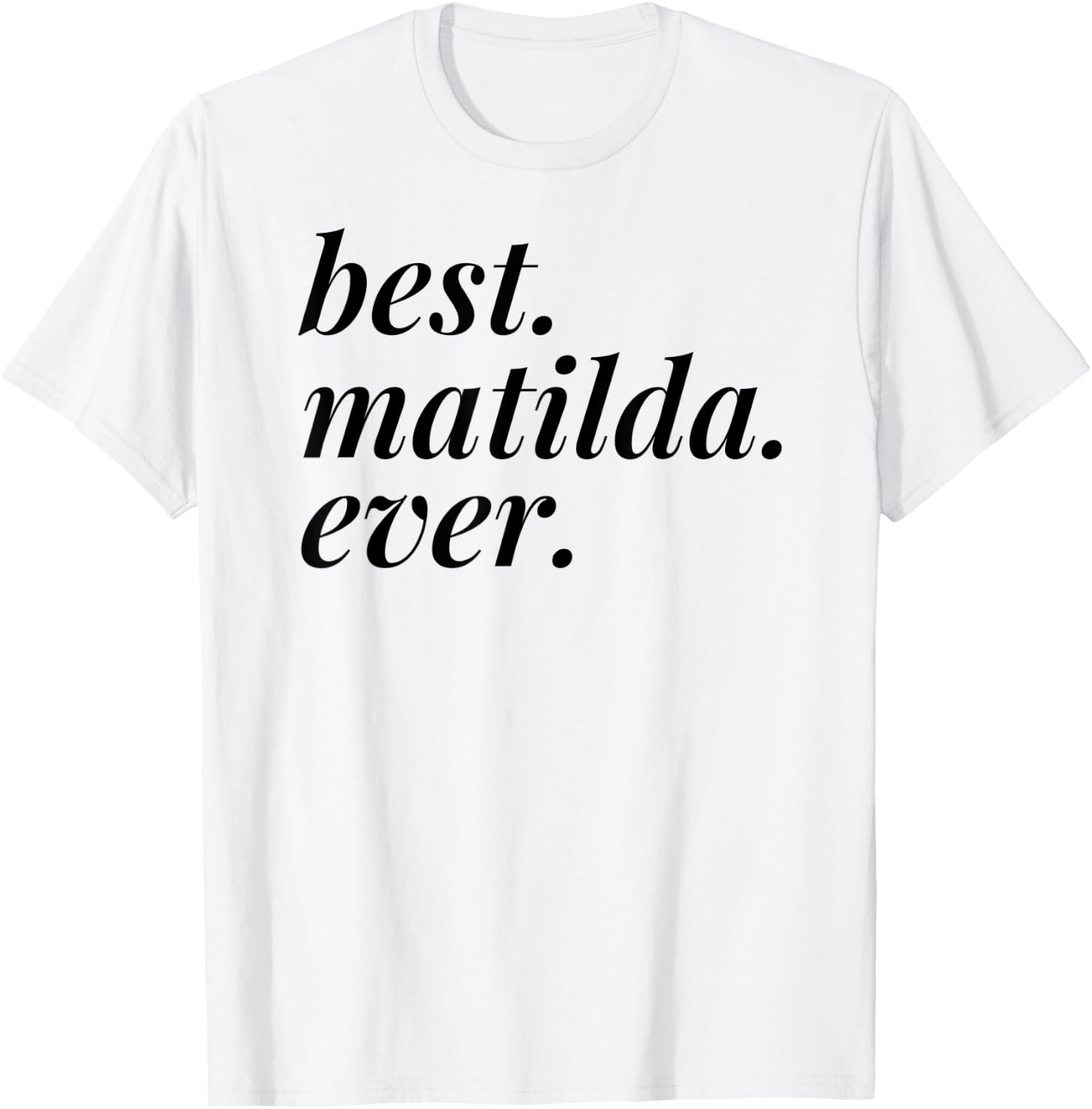 Best Matilda Ever Name Personalized Woman Girl BFF Friend T-Shirt - T-Shirt | White