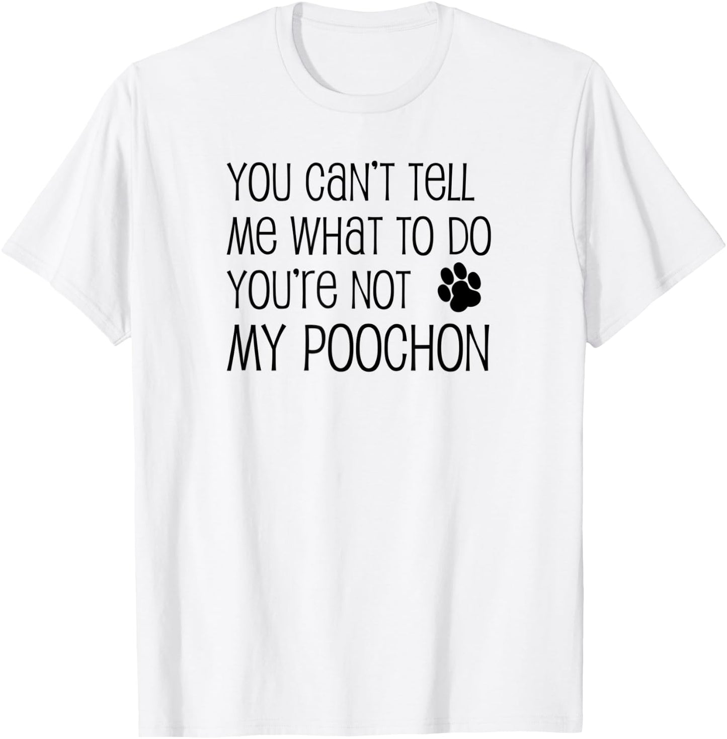 You Can't Tell Me What To Do You're Not My Poochon T-Shirt - T-Shirt | White