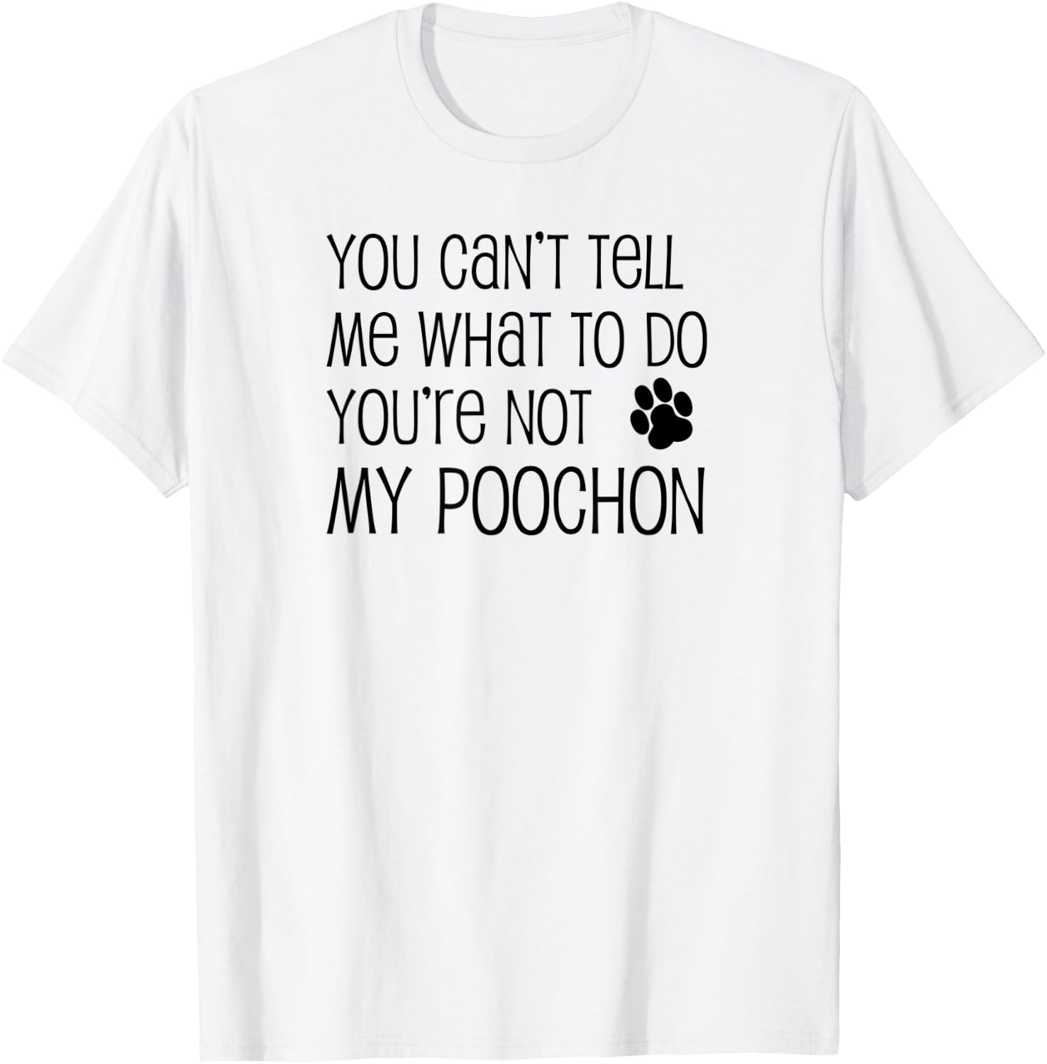 You Can't Tell Me What To Do You're Not My Poochon T-Shirt - T-Shirt | White