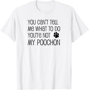 You Can't Tell Me What To Do You're Not My Poochon T-Shirt - T-Shirt | White