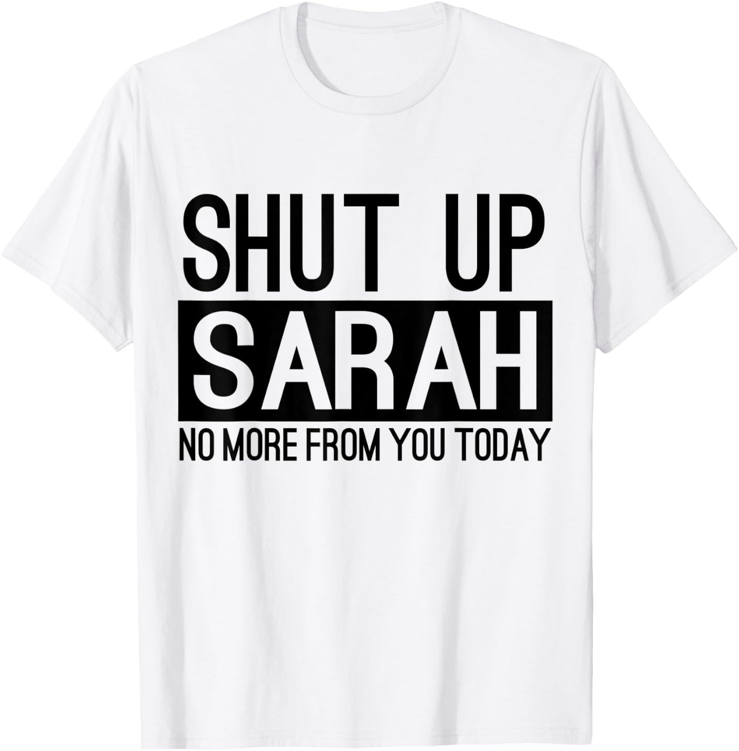 Shut Up Sarah No More From You Today Funny T-Shirt - T-Shirt | White