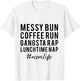 Messy Bun Coffee Run Gansta Rap Lunchtime Nap T-Shirt - T-Shirt | White