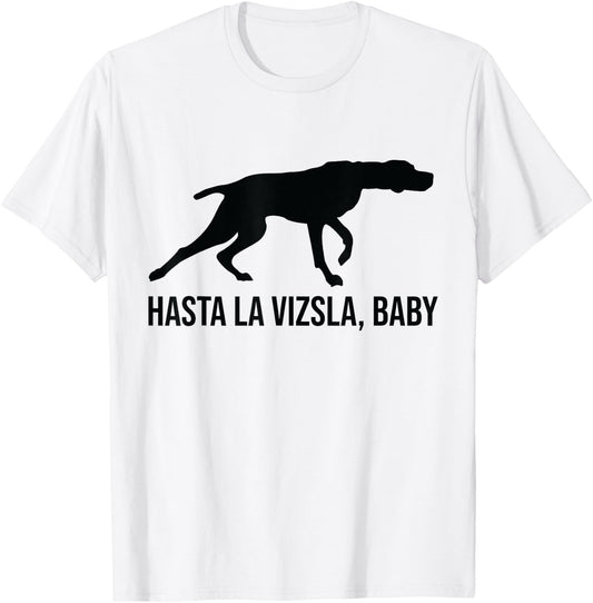 Hasta La Vizsla Baby Funny Pointer Dog Quote & Vizsla Puppy T-Shirt - T-Shirt | White