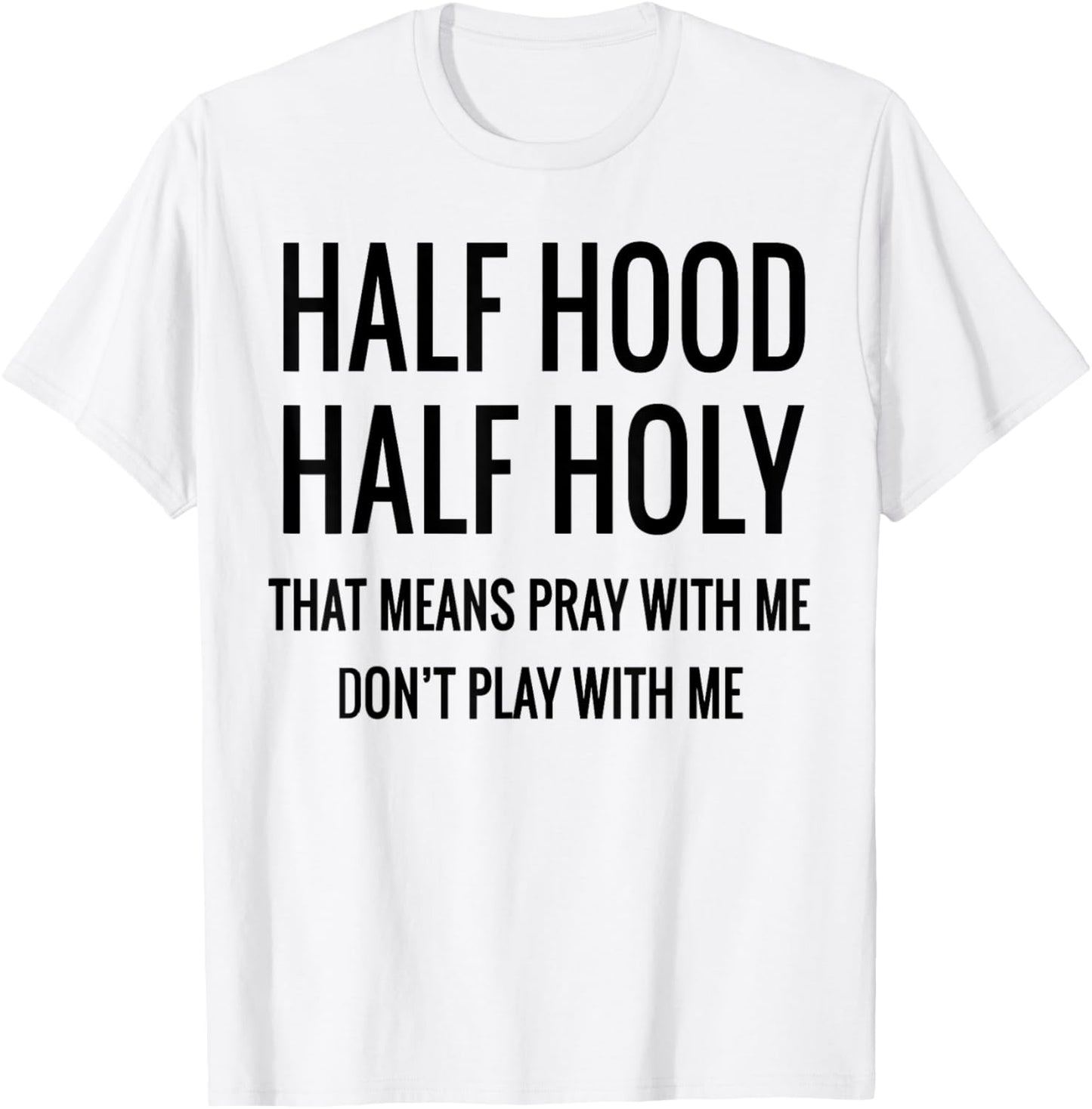 Half Hood Half Holy That Means Pray With Me T-Shirt - T-Shirt | White