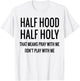 Half Hood Half Holy That Means Pray With Me T-Shirt - T-Shirt | White