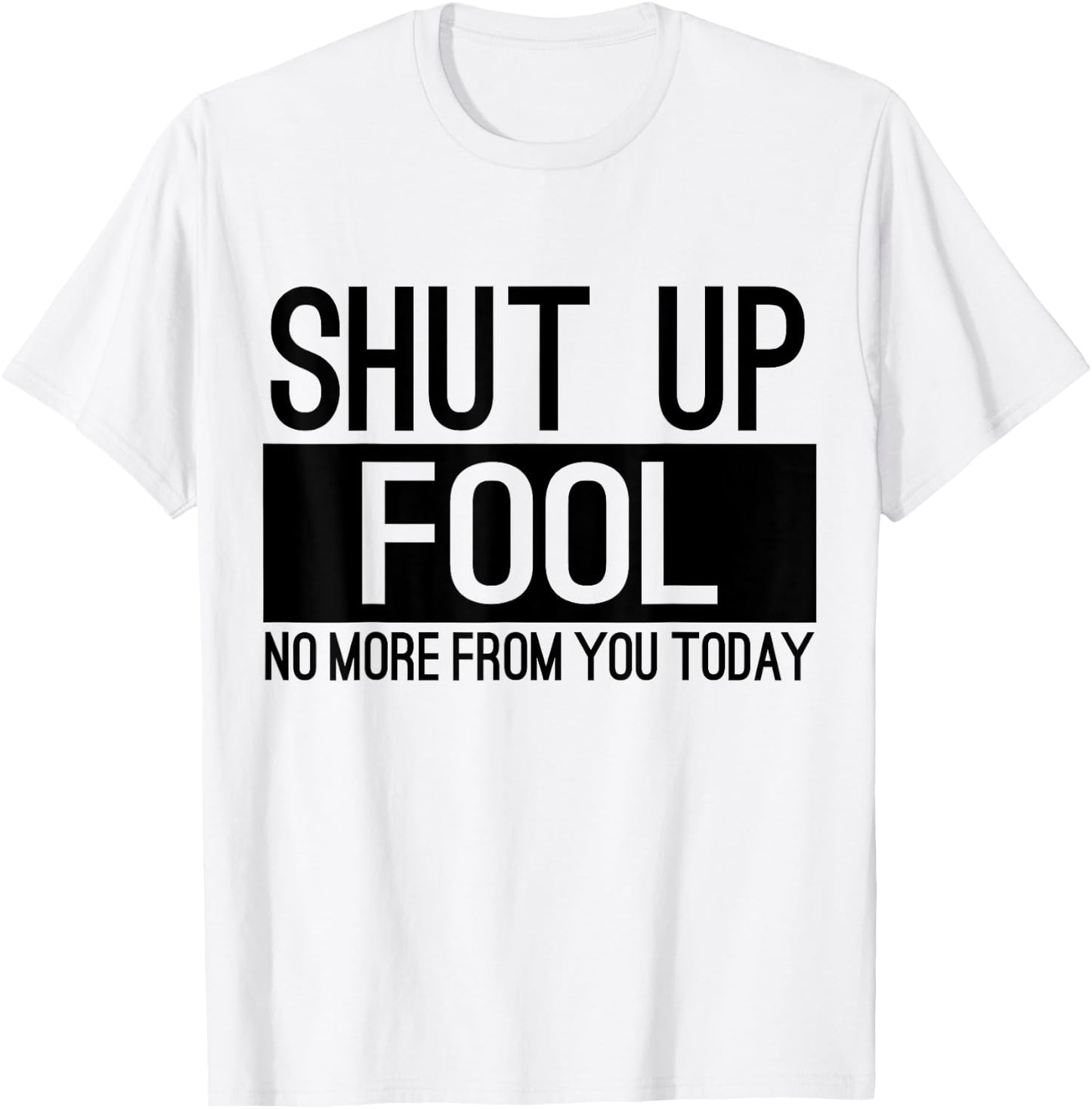 Shut Up Fool No More From You Today T-Shirt - T-Shirt | White