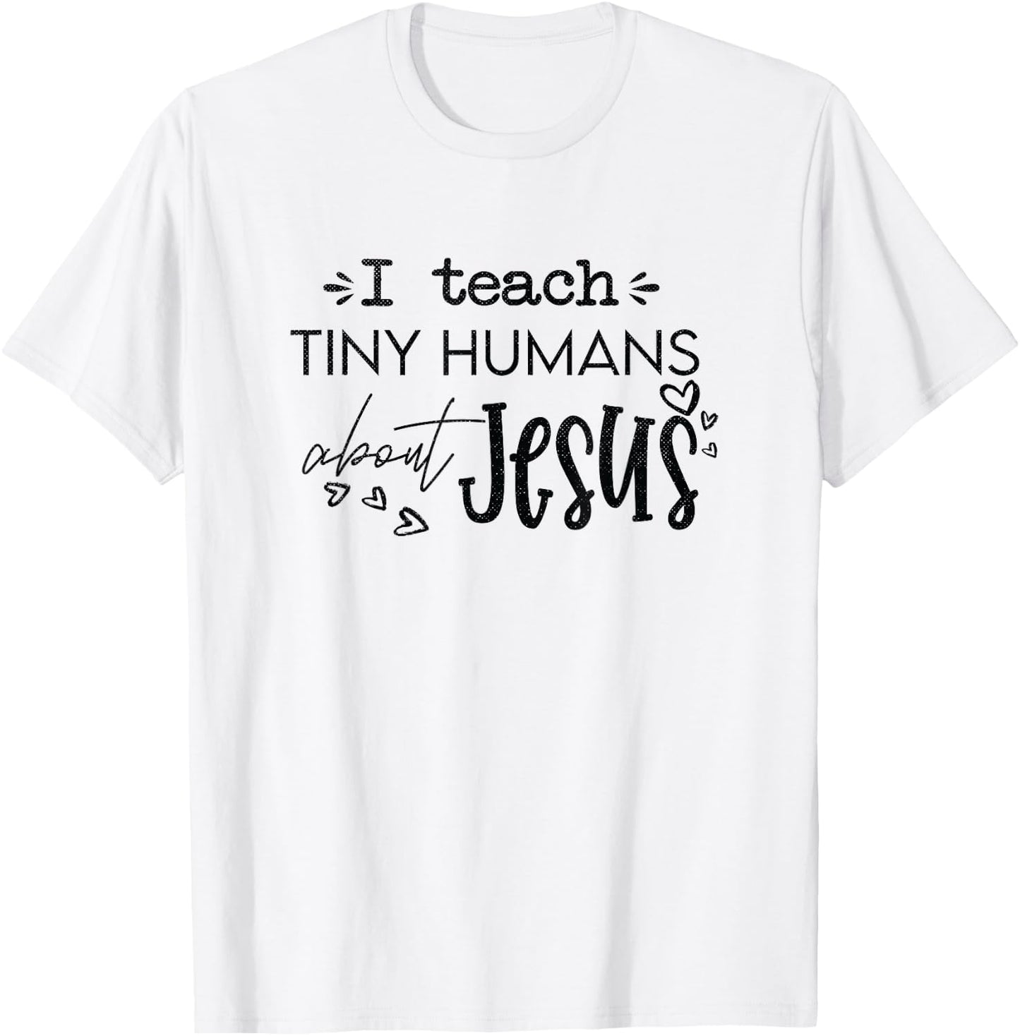 I Teach Tiny Humans About Jesus Christ Religious Christian T-Shirt - T-Shirt | White