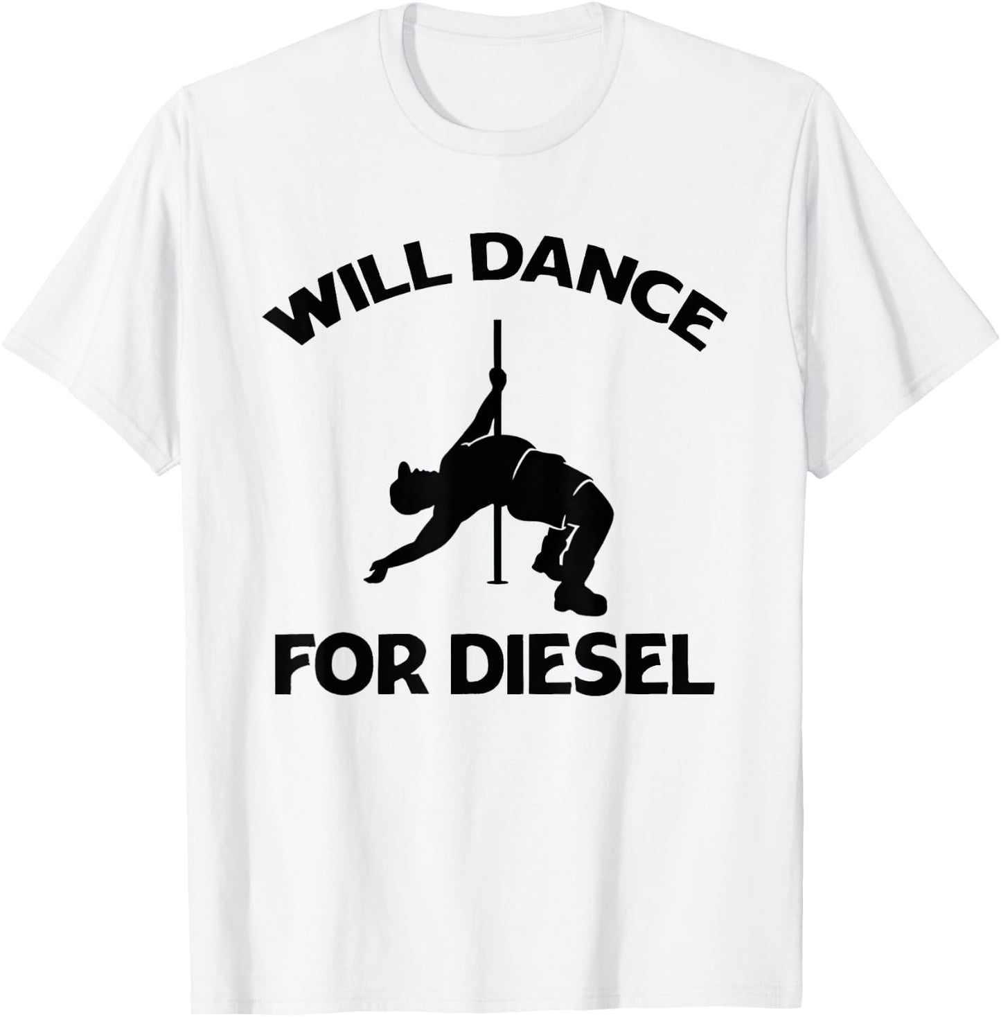 Will Dance For Diesel Funny Fat Guy Fat Man Pole Dance T-Shirt - T-Shirt | White