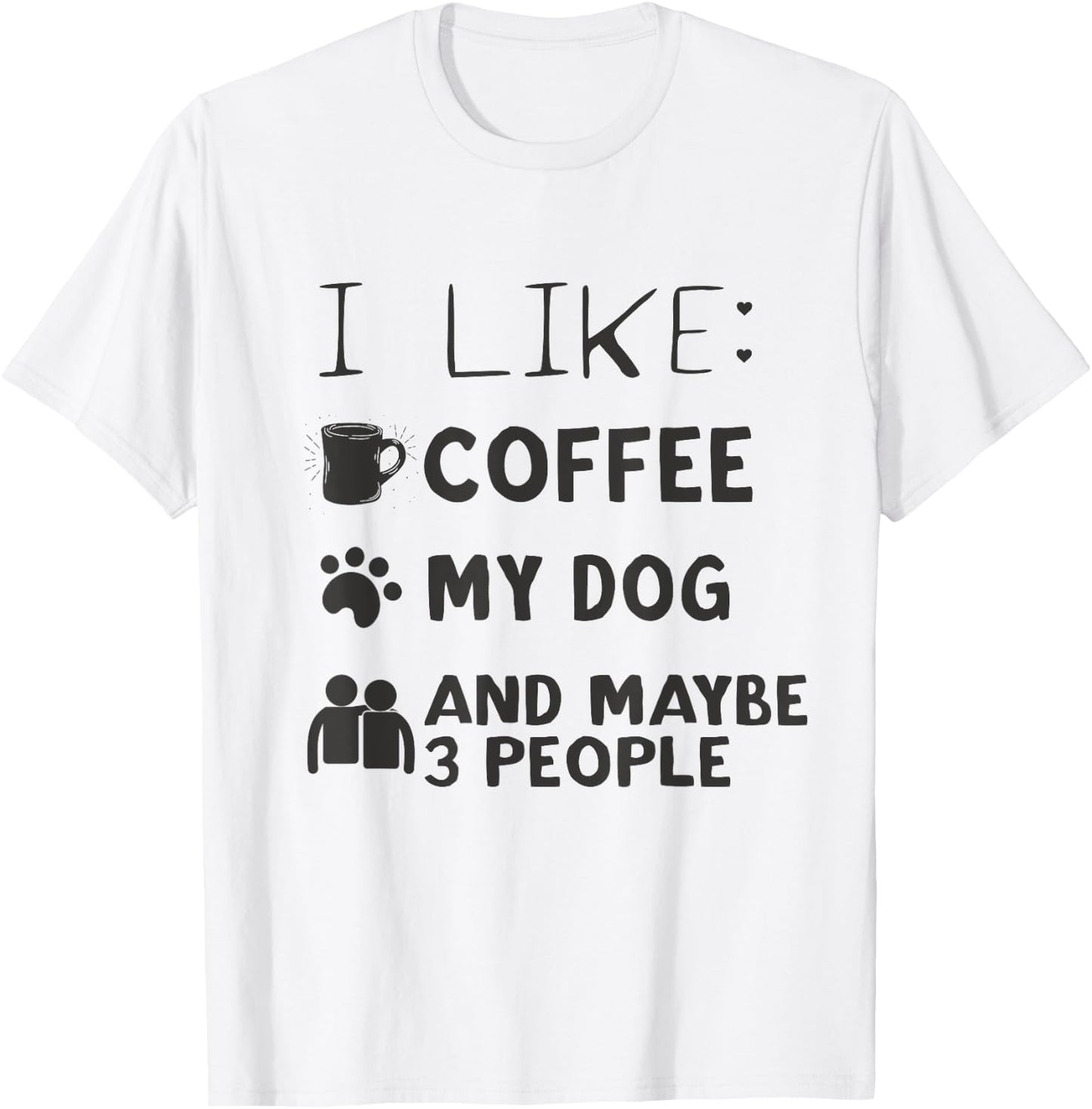 Coffee and Dog Shirt I Like Coffee My Dog And Maybe 3 People T-Shirt - T-Shirt | White