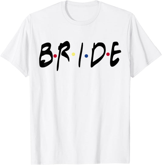 Friends Themed Bachelorette Bride White top - for Party T-Shirt - T-Shirt | White