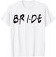 Friends Themed Bachelorette Bride White top - for Party T-Shirt - T-Shirt | White